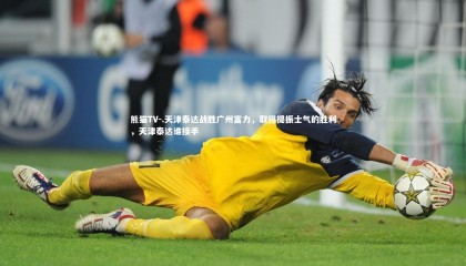 熊猫TV-.天津泰达战胜广州富力，取得提振士气的胜利，天津泰达谁接手