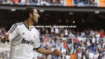 熊猫TV-巅峰对决一触即发，国内篮球联赛即将上演终极争霸