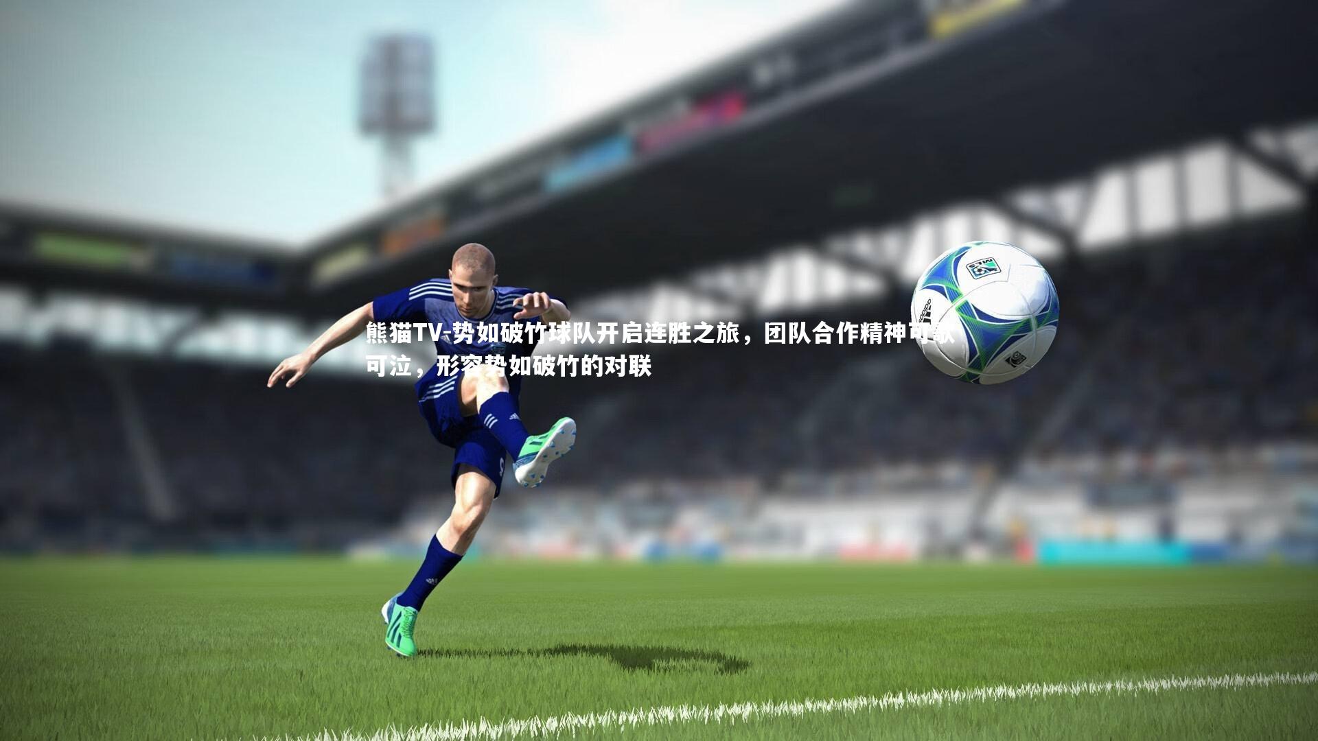 势如破竹球队开启连胜之旅，团队合作精神可歌可泣，形容势如破竹的对联