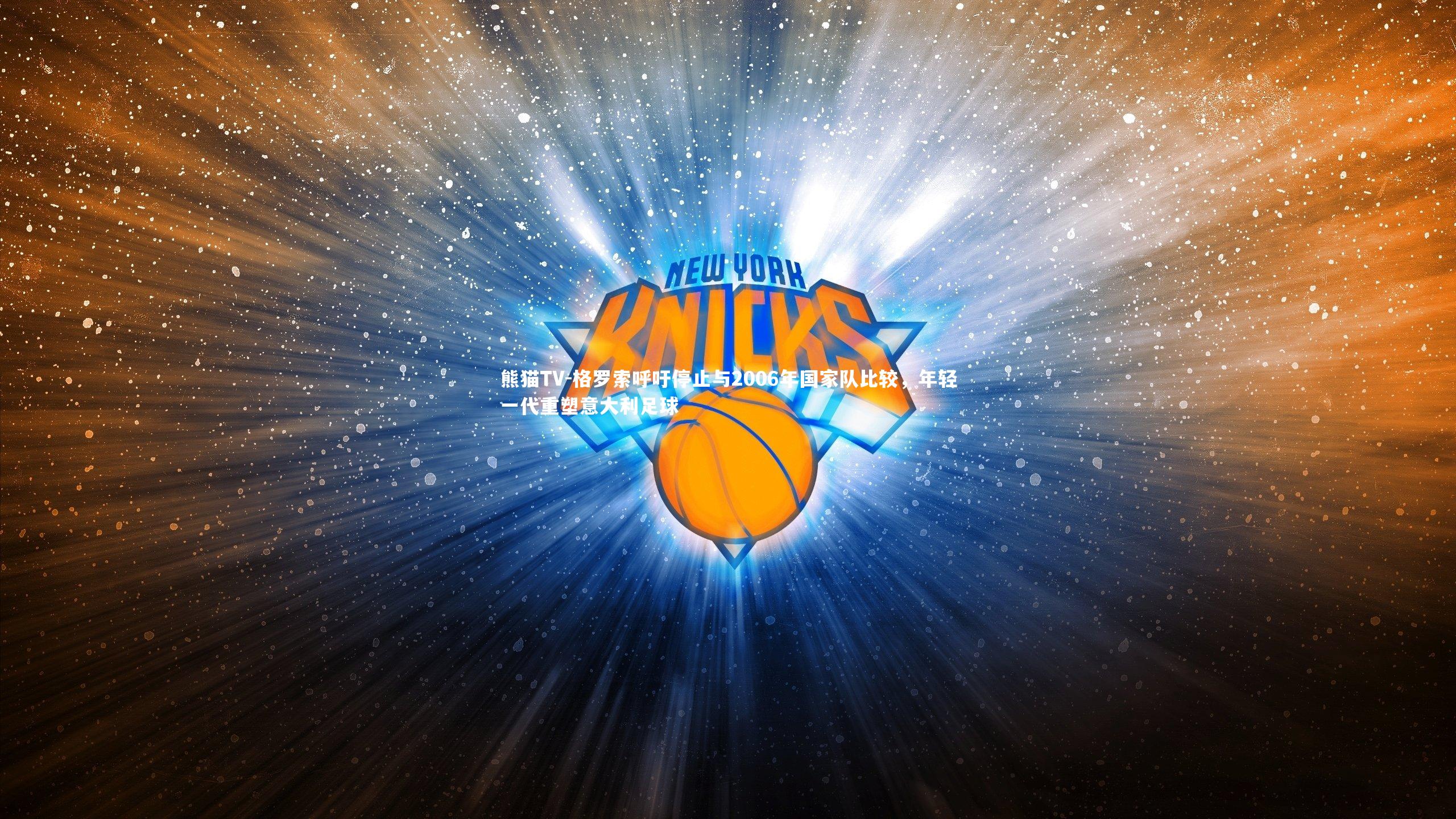 格罗索呼吁停止与2006年国家队比较,年轻一代重塑意大利足球