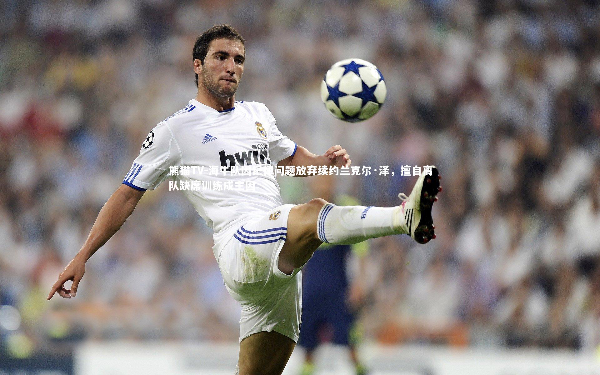 海牛队因纪律问题放弃续约兰克尔·泽,擅自离队缺席训练成主因